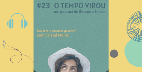 Podcast O Tempo Virou | Episódio “Lixo zero: uma meta possível?”