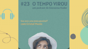 Podcast O Tempo Virou | Episódio “Lixo zero: uma meta possível?”